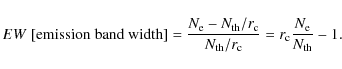 \begin{displaymath}%
EW\; \mbox{[emission band width]}=\frac{N_{\rm e}-N_{\rm th...
...N_{\rm th}/r_{\rm c}}=r_{\rm c}\frac{N_{\rm e}}{N_{\rm th}}-1.
\end{displaymath}