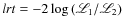 $lrt=-2\log{(\mathscr{L}_1/\mathscr{L}_2)}$