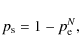 \begin{displaymath}%
p_{\rm s}=1-p_{\rm e}^{N},
\end{displaymath}
