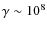 $\gamma\sim 10^8$