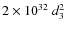 $2\times 10^{32}~d_{3}^2$