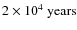 $2\times 10^{4}~{\rm years}$