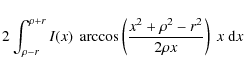 \begin{displaymath}
2 \int_{\rho-r}^{\rho+r} I(x)~\arccos \left(\frac{x^2+\rho^2-r^2}{2 \rho x}
\right) ~x~{\rm d} x
\end{displaymath}