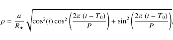 \begin{displaymath}
\rho = \frac{a}{R_\star} \sqrt{\cos^2(i) \cos^2 \left( \fra...
...}{P} \right) + \sin^2 \left( \frac{2\pi~(t-T_0)}{P} \right)},
\end{displaymath}