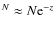 $^N \approx N{\rm e}^{-z}$