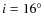 $i=16^{\circ }$