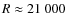 $R \approx 21~000$