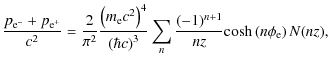$\displaystyle \frac{p_{{\rm e}^-}+ p_{{\rm e}^+}}{c^2}=\frac{2}{\pi^2}
\frac{\l...
...)^3} \sum_n
\frac{(-1)^{n+1}}{nz} {\rm cosh} \left(n\phi_{\rm e}\right) N(nz)
,$