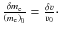 $\frac{\delta
m_{\rm e}}{\left(m_{\rm e}\right)_0}=\frac{\delta v}{v_0}\cdot$