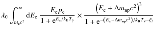 $\displaystyle \lambda_0 \int_{m_{\rm e} c^2}^{\infty}
{\rm d}E_{\rm e} ~ \frac{...
...rm e}^{-\left(E_{\rm e}+ \Delta m_{\rm np} c^2\right)
/k_{\rm B} T_\nu -\xi_l}}$
