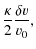 $\displaystyle \frac{\kappa}{2} \frac{\delta v}{v_0} ,$