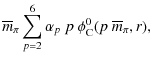 $\displaystyle \overline{m}_\pi \sum_{p=2}^6 \alpha_p ~ p ~ \phi_{\rm C}^0(p ~
\overline{m}_\pi,r) ,$