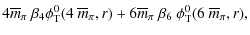 $\displaystyle 4 \overline{m}_\pi~ \beta_{4} \phi_{\rm T}^0(4 ~ \overline{m}_\pi,r)+ 6
\overline{m}_\pi~ \beta_{6}~ \phi_{\rm T}^0(6 ~ \overline{m}_\pi,r) ,$