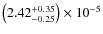 $\left (2.42^{+0.35}_{-0.25}\right ) \times 10^{-5}$