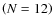 $\left(N=12\right)$