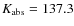 $K_{{\rm abs}}=137.3$