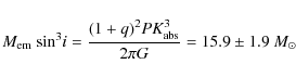 \begin{displaymath}%
M_{\rm em~}{\rm sin}^3i = \frac{(1+q)^2 PK_{\rm abs}^3}{2\pi G} = 15.9\pm1.9~M_\odot
\end{displaymath}