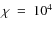 $\chi~=~10^4$