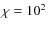 $\chi=10^2$