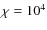 $\chi=10^4$