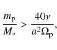 \begin{displaymath}%
\frac{m_{\rm p}}{M_*} > \frac{40\nu}{a^2\Omega_{\rm p}},
\end{displaymath}