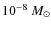 $10^{-8}~M_{\odot}$