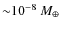 ${\sim}10^{-8}~M_{\oplus}$