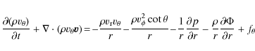 \begin{displaymath}%
\frac{\partial (\rho v_\theta)}{\partial t}+\nabla \cdot (\...
...al r}-\frac{\rho}{r}\frac{\partial
\Phi}{\partial r}+f_\theta
\end{displaymath}