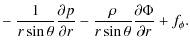 $\displaystyle - ~\frac{1}{r\sin \theta}\frac{\partial p}{\partial r}-\frac{\rho}{r\sin
\theta}\frac{\partial \Phi}{\partial r}+f_\phi.$