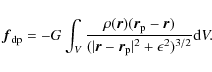 \begin{displaymath}%
{\vec f}_{\rm dp}=-G\int_V\frac{\rho({\vec r})({{\vec r}_{\...
...{\vec r}-{{\vec r}_{\rm p}}\vert^2+\epsilon^2)^{3/2}}{\rm d}V.
\end{displaymath}