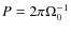 $P=2\pi\Omega_0^{-1}$
