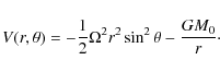 \begin{displaymath}V(r,\theta) = -\frac{1}{2} \Omega^2 r^2 \sin^2 \theta - \frac{G M_0}{r}\cdot
\end{displaymath}