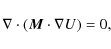 \begin{displaymath}\nabla \cdot (\vec{M}\cdot\nabla U) = 0,
\end{displaymath}
