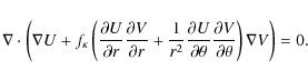 \begin{displaymath}\nabla \cdot \left(\nabla U + f_\kappa \left(\frac{\partial U...
...\frac{\partial V}{\partial \theta}\right)\nabla V \right) =0 .
\end{displaymath}