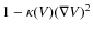$1- \kappa(V) (\nabla V)^2 $