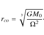 \begin{displaymath}r_{co}=\sqrt[3]{\frac{G M_0}{\Omega^2}}\cdot
\end{displaymath}