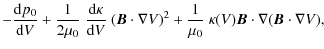 $\displaystyle -\frac{{\rm d} p_0}{{\rm d}V} + \frac{1}{2\mu_0}\; \frac{{\rm d} ...
...la V)^2 +
\frac{1}{\mu_0}\;\kappa(V) \vec{B}\cdot\nabla (\vec{B}\cdot\nabla V),$