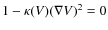$1- \kappa(V) (\nabla V)^2=0$