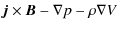 $\displaystyle \vec{j} \times \vec{B} -\nabla p -\rho \nabla V$