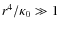 $r^4/\kappa_0 \gg 1$