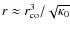 $r \approx r_{\rm co}^3/\sqrt{\kappa_0}$