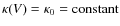 $\kappa(V)=\kappa_0=\mbox{constant}$