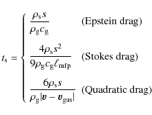 \begin{displaymath}t_{\rm s} = \left\{\begin{array}{ll}
\displaystyle
\frac{\r...
...rm gas}\vert} & {\rm (Quadratic~drag)} \\
\end{array}\right.
\end{displaymath}