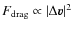 $F_{\rm drag}\propto \vert\Delta\vec{v}\vert^2$