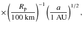$\displaystyle \times\left( \frac{R_{\rm p}}{100\ {\rm km}} \right)^{-1} \left( \frac{a}{1\ {\rm AU}} \right)^{1/2},$