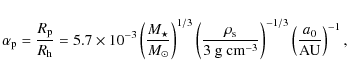 \begin{displaymath}\alpha_{\rm p} = \frac{R_{\rm p}}{R_{\rm h}} = 5.7\times10^{-...
...-3}}} \right)^{-1/3} \left( \frac{a_0}{{\rm AU}} \right)^{-1},
\end{displaymath}