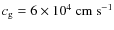 $c_{\rm g} = 6\times10^4~{\rm cm~s^{-1}}$