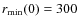$r_{\rm min}(0) = 300$