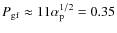 $P_{\rm gf} \approx 11\alpha_{\rm p}^{1/2} = 0.35$