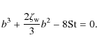 \begin{displaymath}b^3 + \frac{2\zeta_{\rm w}}{3}b^2 - 8{\rm St} = 0.
\end{displaymath}